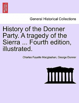 History of the Donner Party. a Tragedy of the Sierra ... Fourth Edition, Illustrated. by Macglashan, Charles Fayette