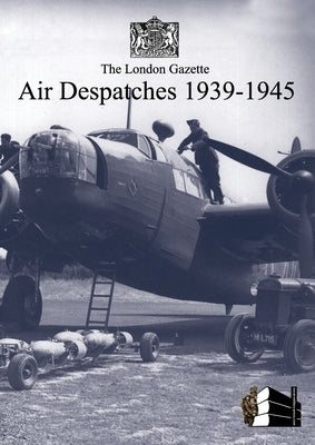 London Gazette Air Despatches 1939-45 by London Gazette