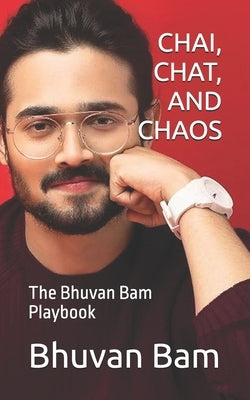 Chai, Chat, and Chaos: The Bhuvan Bam Playbook by Bam, Bhuvan