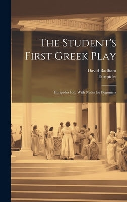 The Student's First Greek Play: Euripides Ion, With Notes for Beginners by Euripides