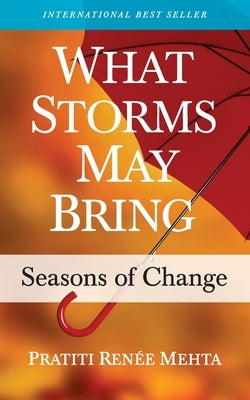 What Storms May Bring: Seasons of Change by Mehta, Pratiti Renée