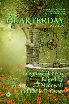 The Quarterday Review Volume 2 Issue 3 Lughnasadh: The Poetry of Mythic Journeys for August 2016 by Owen, Leslie E.