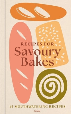 Recipes for Savoury Bakes: 65 Mouthwatering Recipes by Huntingdon, Francesca