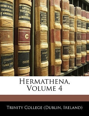 Hermathena, Volume 4 by Trinity College (Dublin, Ireland)