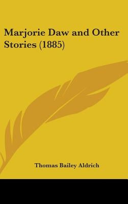 Marjorie Daw and Other Stories (1885) by Aldrich, Thomas Bailey