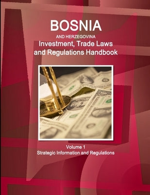 Bosnia and HerzegovinaBosnia and Herzegovina Investment, Trade Laws and Regulations Handbook Volume 1 Strategic Information and Regulations by Ibp, Inc
