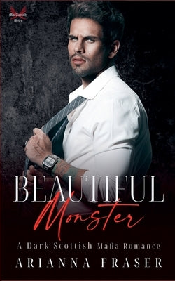Beautiful Monster - A Dark Scottish Mafia Romance by Fraser, Arianna