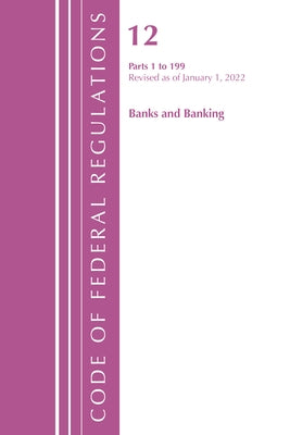 Code of Federal Regulations, Title 12 Banks and Banking 1-199, Revised as of January 1, 2024 by Office of the Federal Register (U S )
