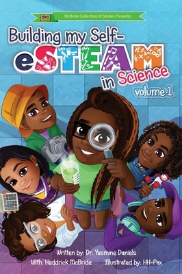 Building My Self-eSTEAM in Science: volume 1 by Daniels, Yasmine
