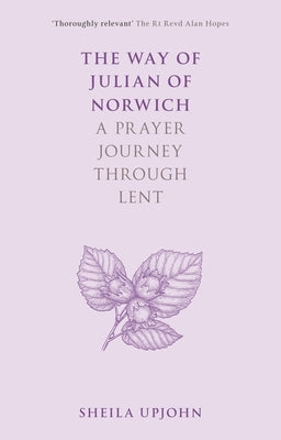 The Way of Julian of Norwich: A Prayer Journey Through Lent by Upjohn, Sheila