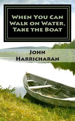 When You Can Walk on Water, Take the Boat by Harricharan, John