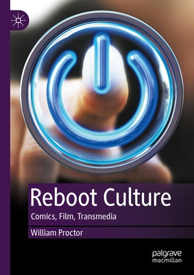 Reboot Culture: Comics, Film, Transmedia by Proctor, William
