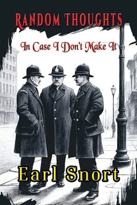 Random Thoughts In Case I Don't Make It by Snort, Earl