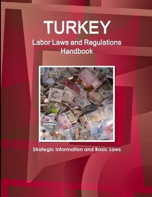 Turkey Labor Laws and Regulations Handbook: Strategic Information and Basic Laws by Ibp, Inc