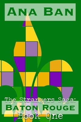 The Strangers Saga: Baton Rouge: Book One by Ban, Ana