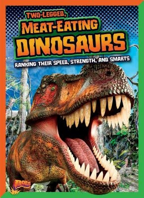 Two-Legged, Meat-Eating Dinosaurs: Ranking Their Speed, Strength, and Smarts by Weakland, Mark