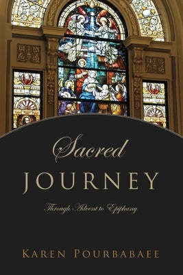 Sacred Journey: Through Advent to Epiphany by Pourbabaee, Karen
