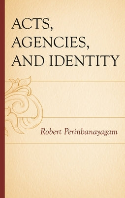 Acts, Agencies, and Identity by Perinbanayagam, Robert