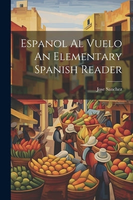 Espanol Al Vuelo An Elementary Spanish Reader by Sanchez, Jose