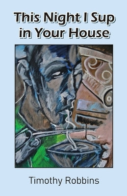 This Night I Sup in Your House by Robbins, Timothy