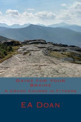 Gainz for Your Brainz: A Crash Course in Fitness by Doan, E. a.
