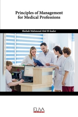 Principles of Management for Medical Professions by El-Kader, Shehab Mahmoud Abd