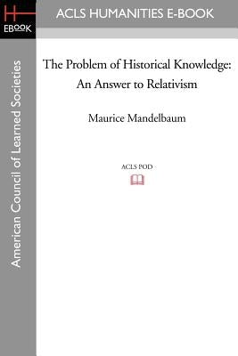 The Problem of Historical Knowledge: An Answer to Relativism by Mandelbaum, Maurice