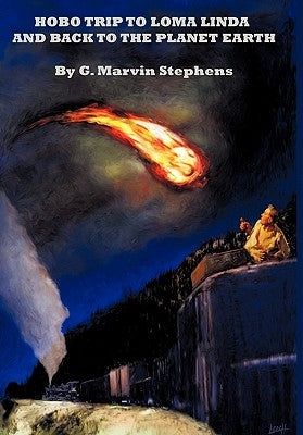 Hobo Trip to Loma Linda and Back to the Planet Earth by Stephens, G. Marvin