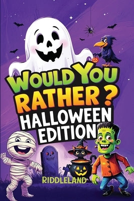 Would You Rather? Halloween Edition: A Spooky and Silly Book Full of Creepy-Crawly Questions, Monster Mayhem, and Trick-or-Treat Laughs - The Perfect by Riddleland