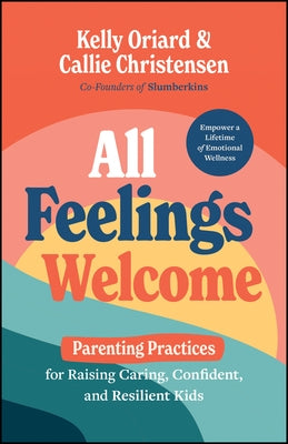 All Feelings Welcome: A Parenting Guide to Raising Caring, Confident, and Resilient Kids by Oriard, Kelly