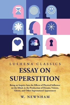 Essay on Superstition Being an Inquiry Into the Effects of Physical Influence on the Mind by W Newnham