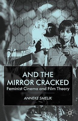 And the Mirror Cracked: Feminist Cinema and Film Theory by Smelik, A.
