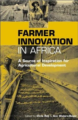 Farmer Innovation in Africa: A Source of Inspiration for Agricultural Development by Reij, Chris