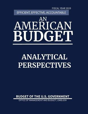 Analytical Perspectives, Budget of the United States, Fiscal Year 2019: Efficient, Effective, Accountable An American Budget by Office of Management and Budget