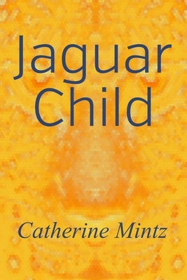 Jaguar Child by Mintz, Catherine