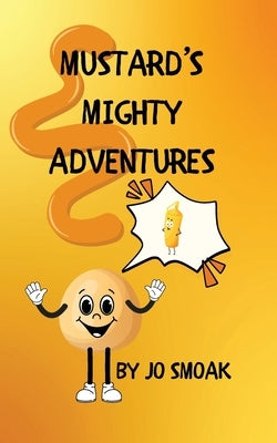 Mustard's Mighty Adventures by Smoak, Jo