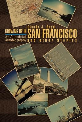 Growing Up in San Francisco and Other Stories: An Anecdotal Autobiography by Boyd, Claude J.