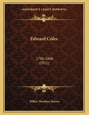 Edward Coles: 1786-1868 (1911) by Norton, Wilbur Theodore