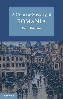 A Concise History of Romania by Hitchins, Keith