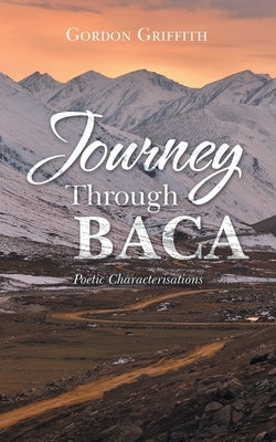 Journey Through Baca: Poetic Characterisations by Griffith, Gordon