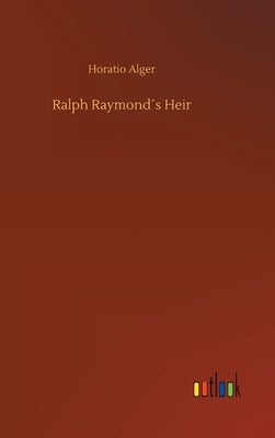 Ralph Raymond´s Heir by Alger, Horatio