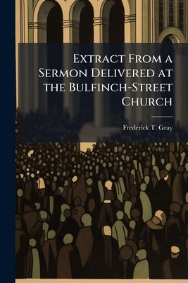 Extract From a Sermon Delivered at the Bulfinch-Street Church: Boston, Jan. 9, 1853, the Sunday Following the Interment of the Late Amos Lawrence by Gray, Frederick T. 1804-1855