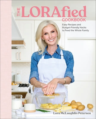 The Lorafied Cookbook: Easy Recipes and Budget-Friendly Hacks to Feed the Whole Family by Peterson, Lora McLaughlin