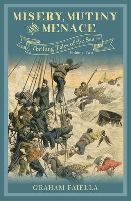 Misery, Mutiny and Menace, Volume 2: Thrilling Tales of the Sea: Volume Two by Faiella, Graham