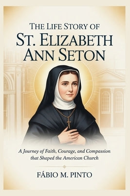 The Life Story of St. Elizabeth Ann Seton by M. Pinto, Fábio