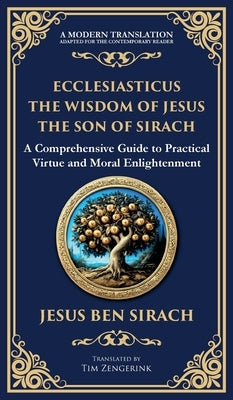 Ecclesiasticus (The Wisdom of Jesus the Son of Sirach): Timeless Teachings on Virtue, Wisdom, and Faith (Deluxe Hardbound Edition) by Ben Sirach, Jesus
