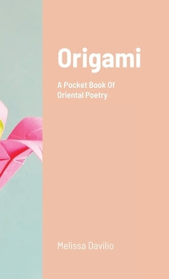 Origami: A Pocket Book Of Oriental Poetry by Davilio, Melissa
