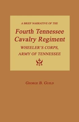 A Brief Narrative of the Fourth Tennessee Cavalry Regiment, Wheeler's Corps, Army of Tennessee by Guild, George B.