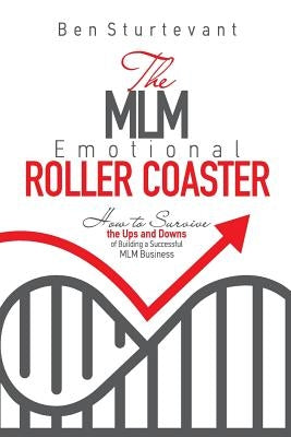 The MLM Emotional Roller Coaster: How to survive the ups and downs of building a successful MLM business by Sturtevant, Ben
