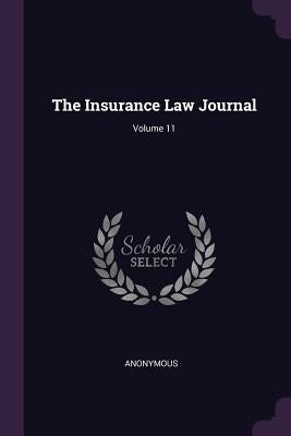 The Insurance Law Journal; Volume 11 by Anonymous